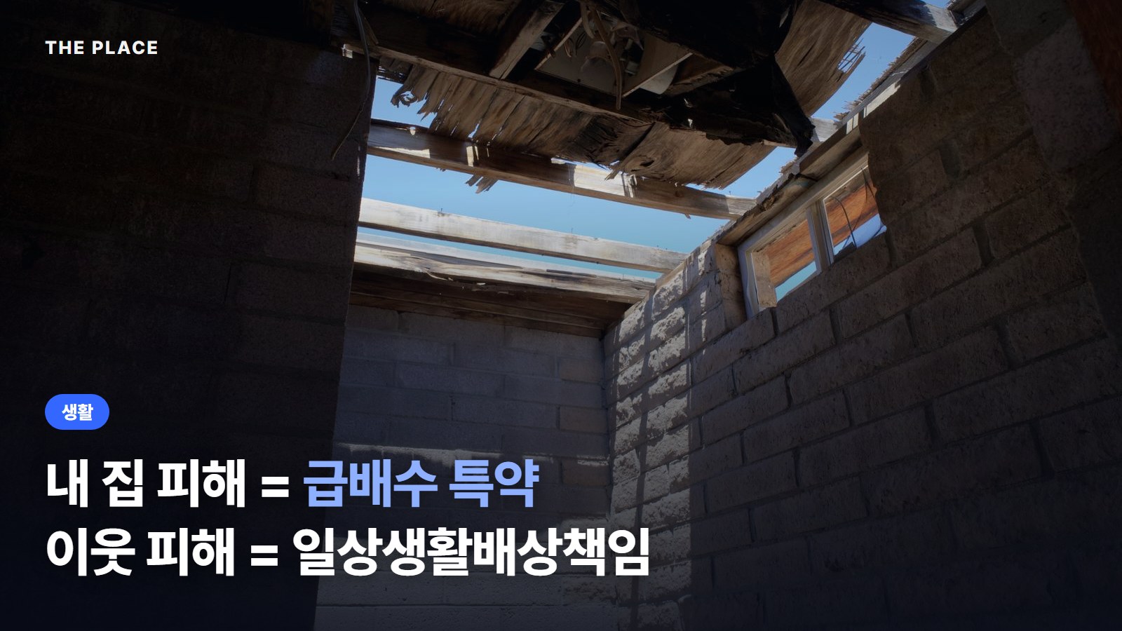내 집 피해 = 급배수 특약 이웃 피해 = 일상생활배상책임